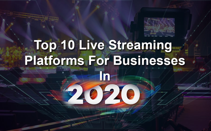 Top 10 Live Streaming Platforms for Businesses in 2020