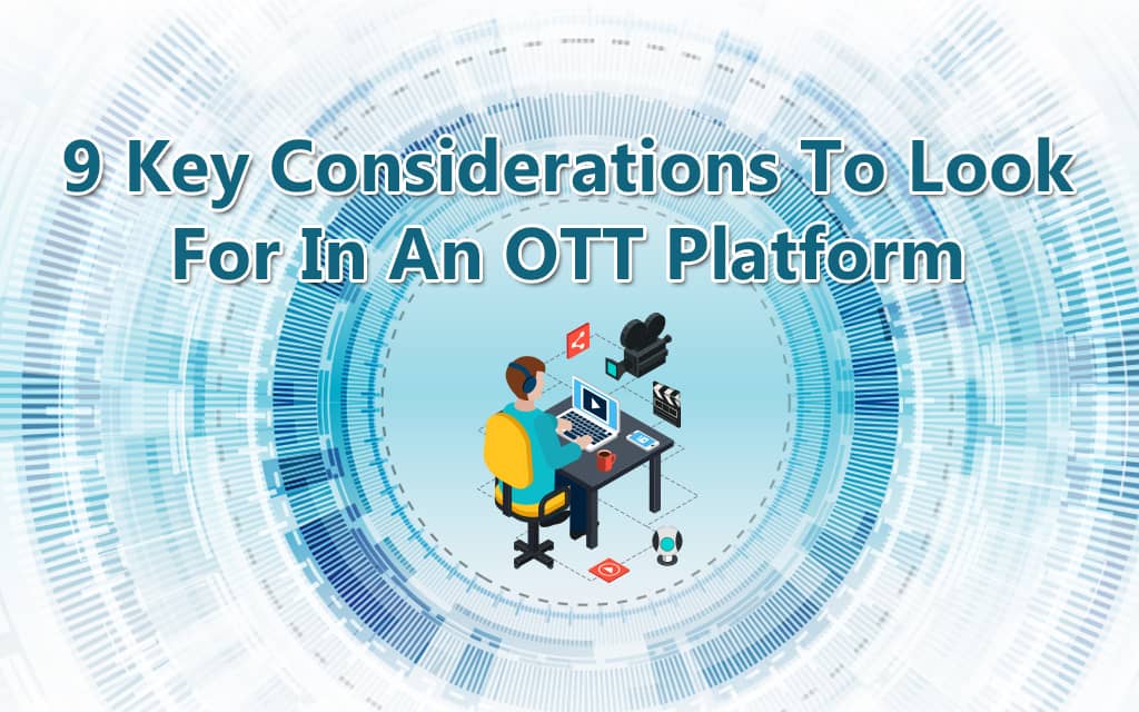 9 Key Considerations To Look For In An OTT Platform
