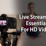 Live Streaming Essentials For HD Videos