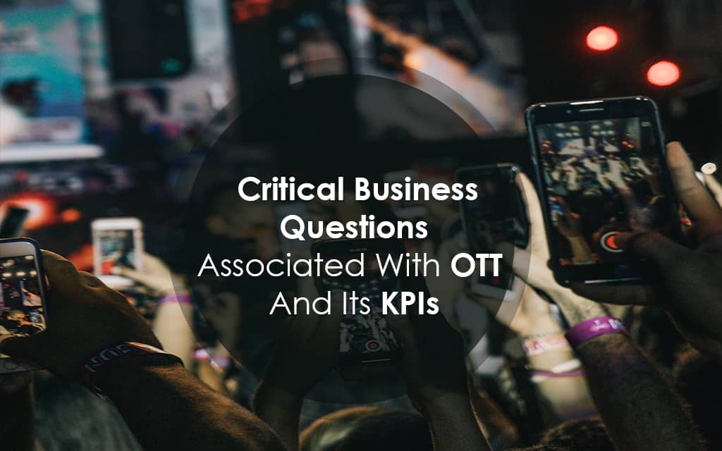 Critical Business Questions Associated With OTT And Its KPIs