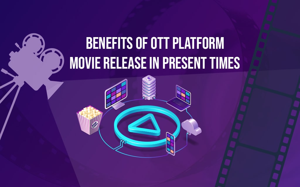 Benefits of OTT Platform Movie Release in Present Times