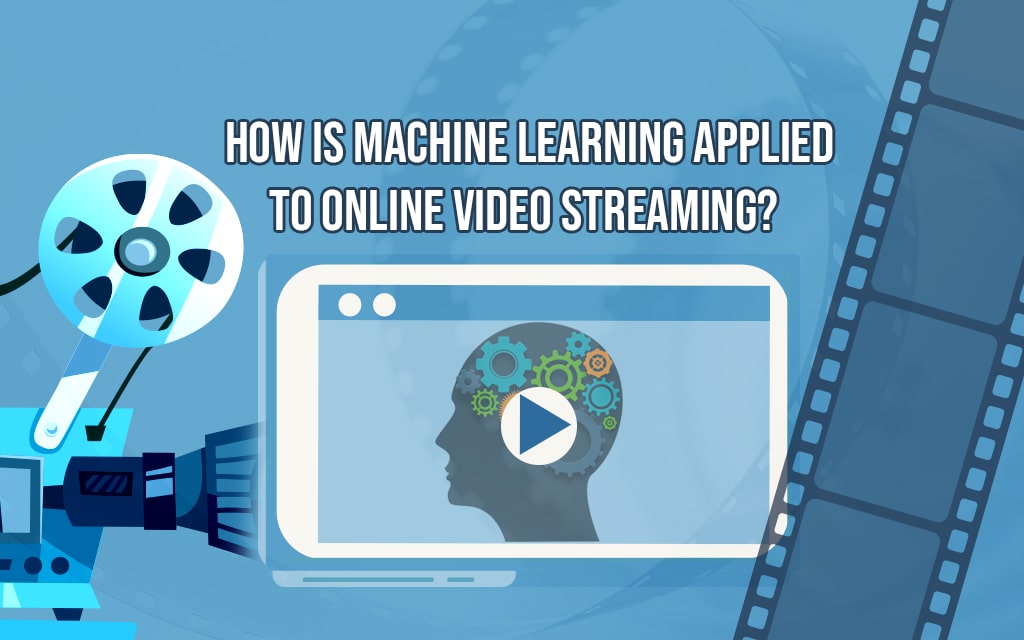 How Is Machine Learning Applied To Online Video Streaming?