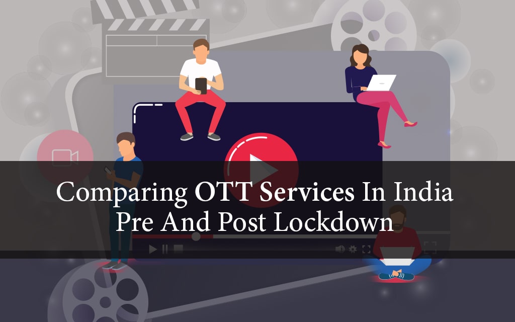Comparing OTT Services In India Pre And Post Lockdown