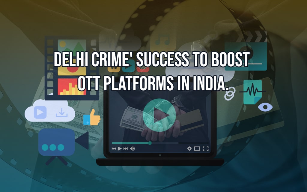‘Delhi Crime’ Success to Boost OTT Platforms in India