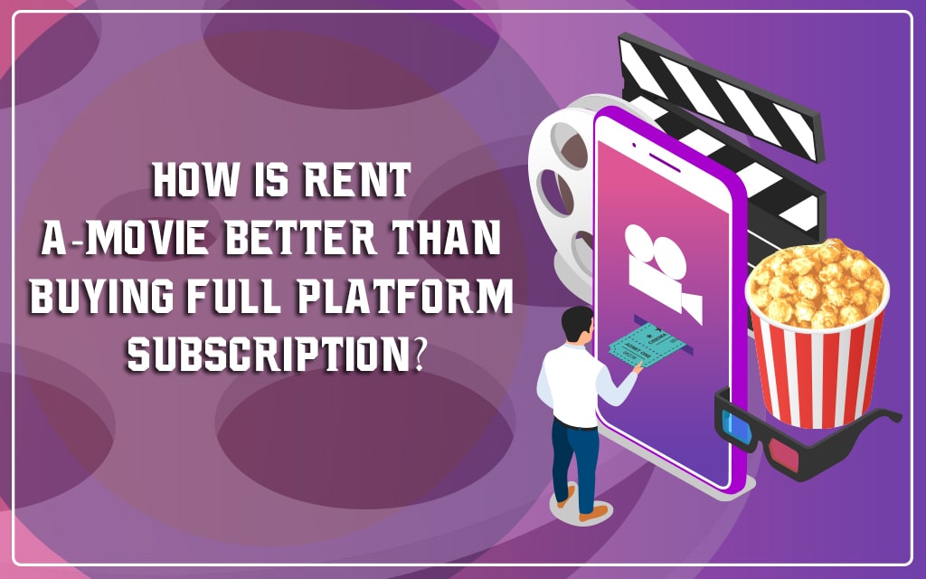 How Is Rent-A-Movie Better Than Buying Full Platform Subscription?