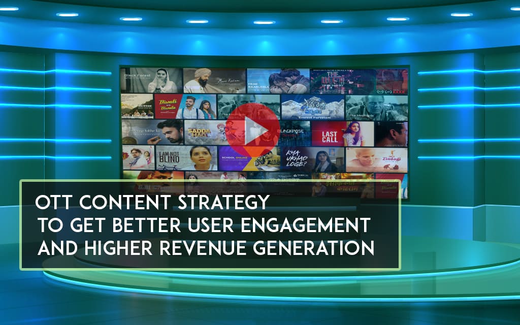 OTT Content Strategy to Get Better User Engagement and Higher Revenue Generation
