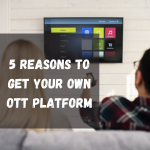 5-Reasons-To-Get-Your-Own-OTT-Platform