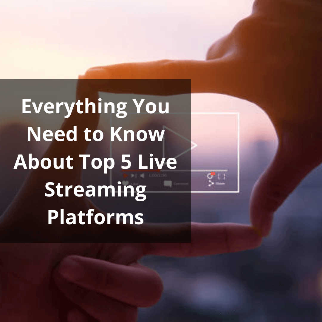 Everything About Top 5 Live Streaming Platforms