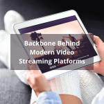 Backbone Behind Modern Video Streaming Platforms