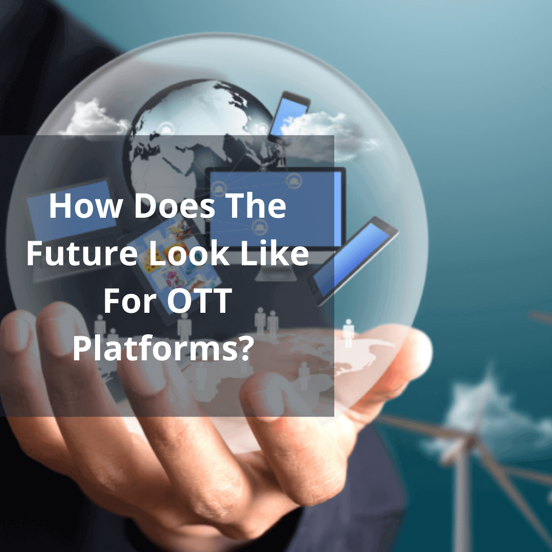 How Does The Future Look Like For OTT Platforms?