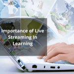 Importance of Live Streaming In Learning