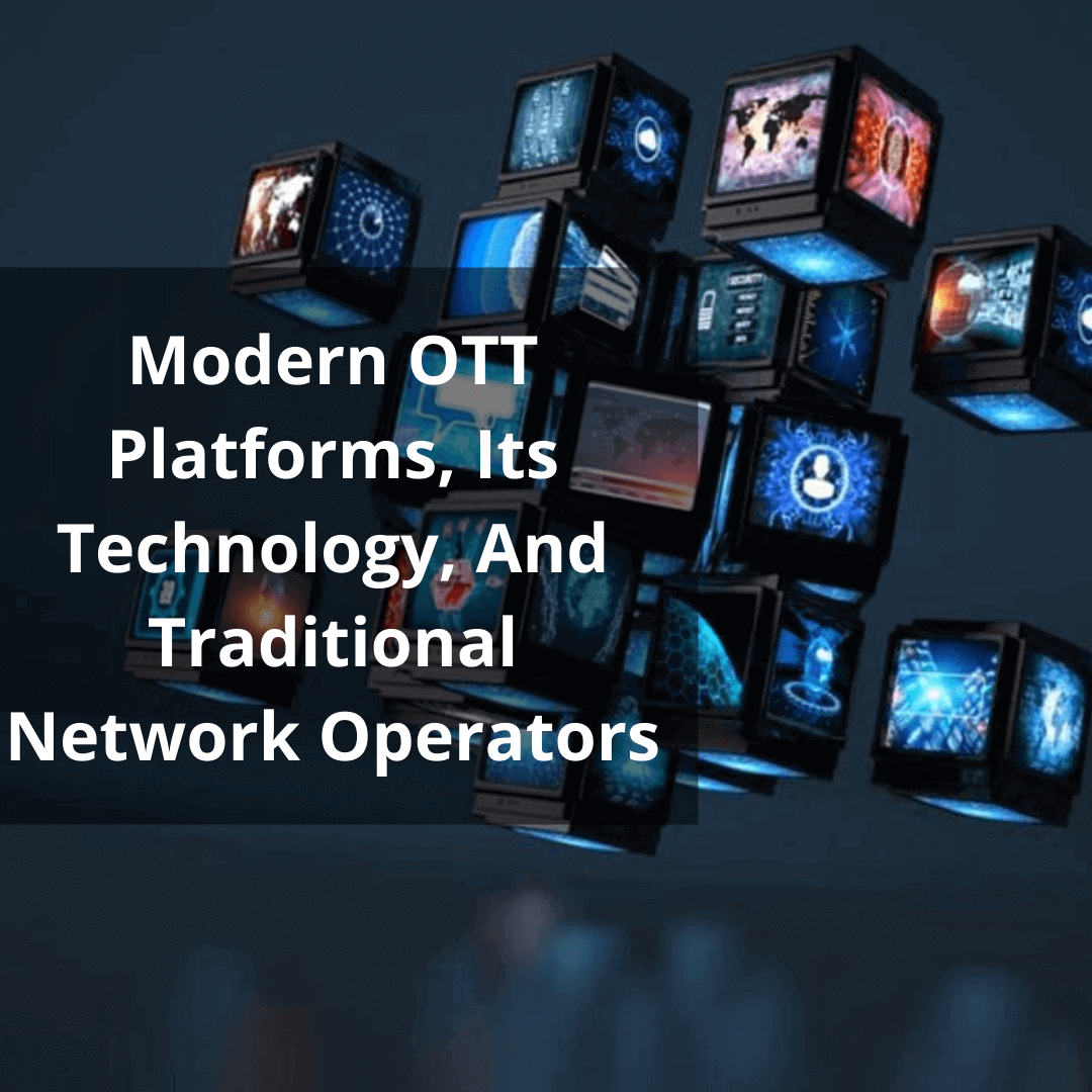 Modern OTT Platforms, Its Technology, And Traditional Network Operators