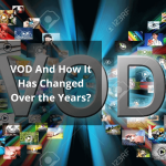 VOD And How It Has Changed Over the Years
