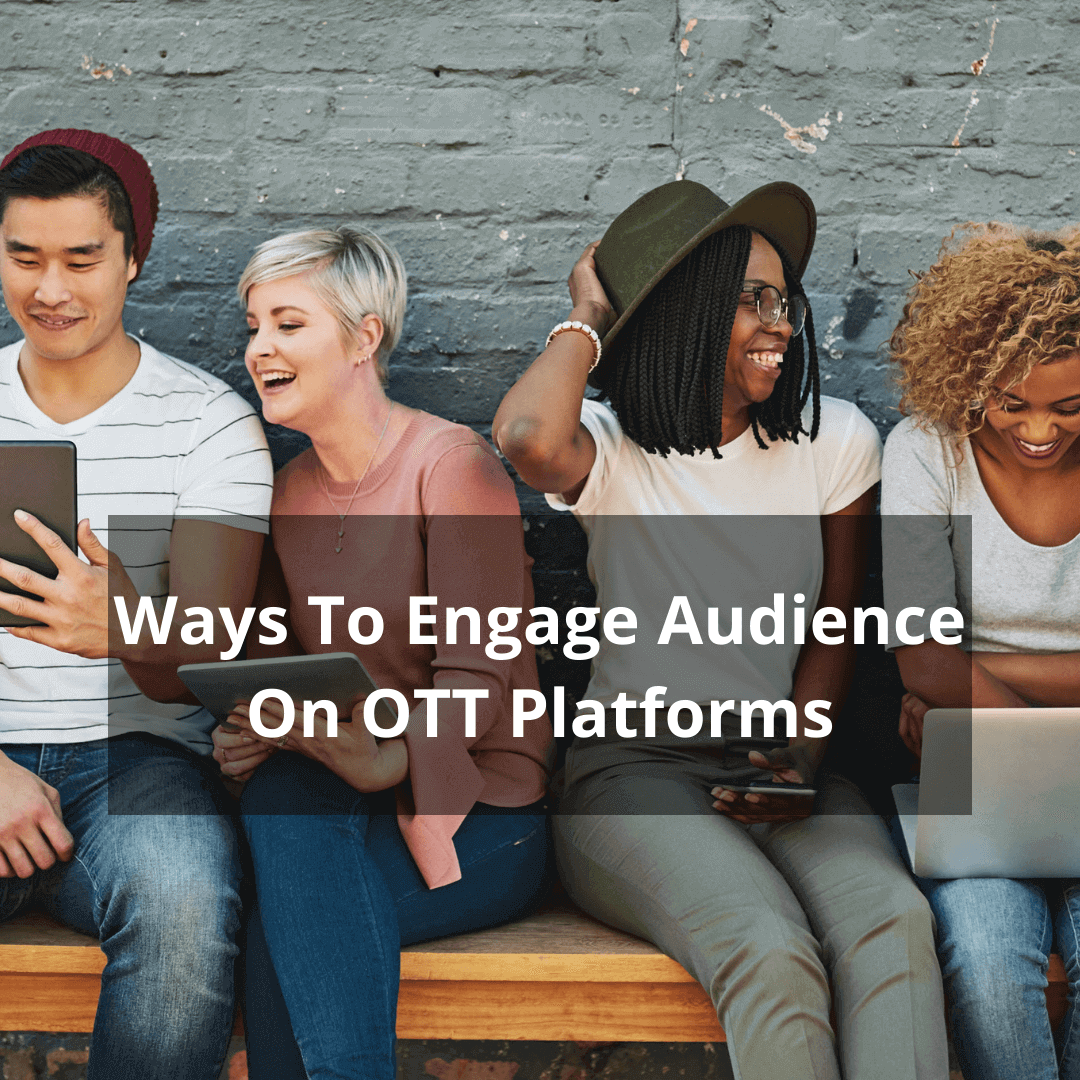 Ways To Engage Audience On OTT Platforms
