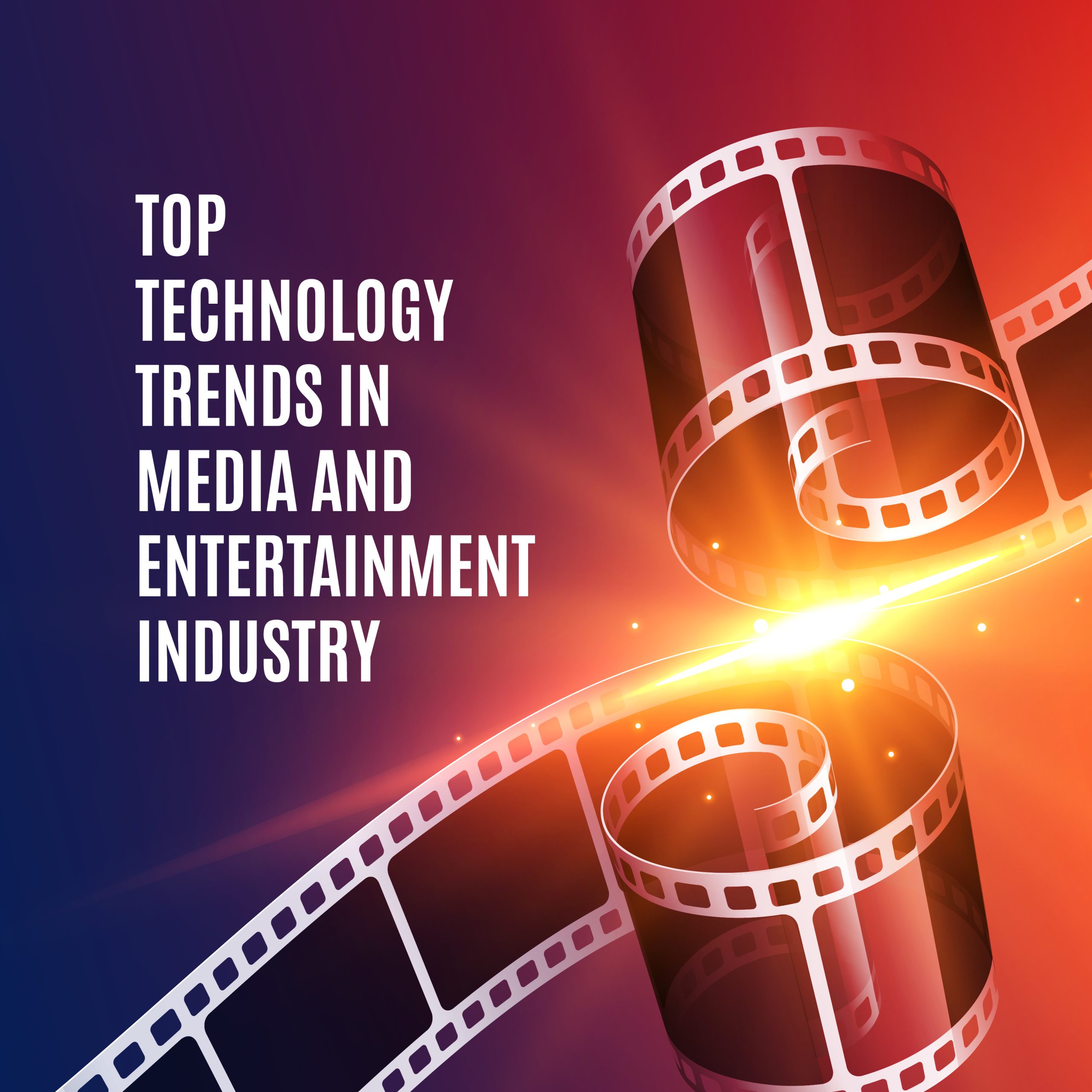 Top Technology Trends In Media And Entertainment Industry