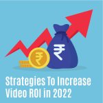 Strategies To Increase Video ROI in 2022
