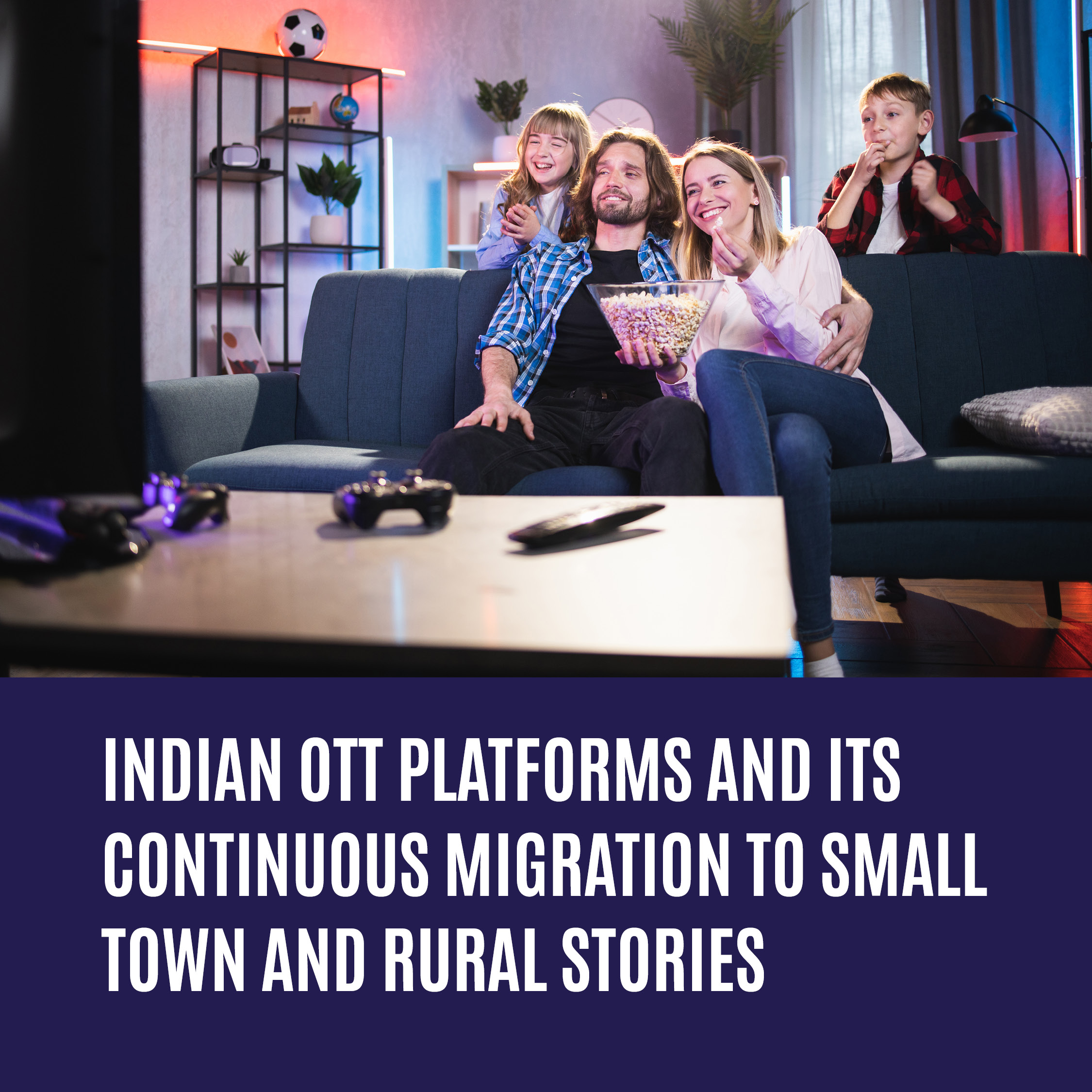 Indian OTT Platforms And Its Continuous Migration To Small Town And Rural Stories