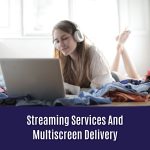 Streaming Services And Multiscreen Delivery
