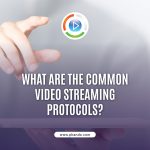 What Are The Common Video Streaming Protocols? 