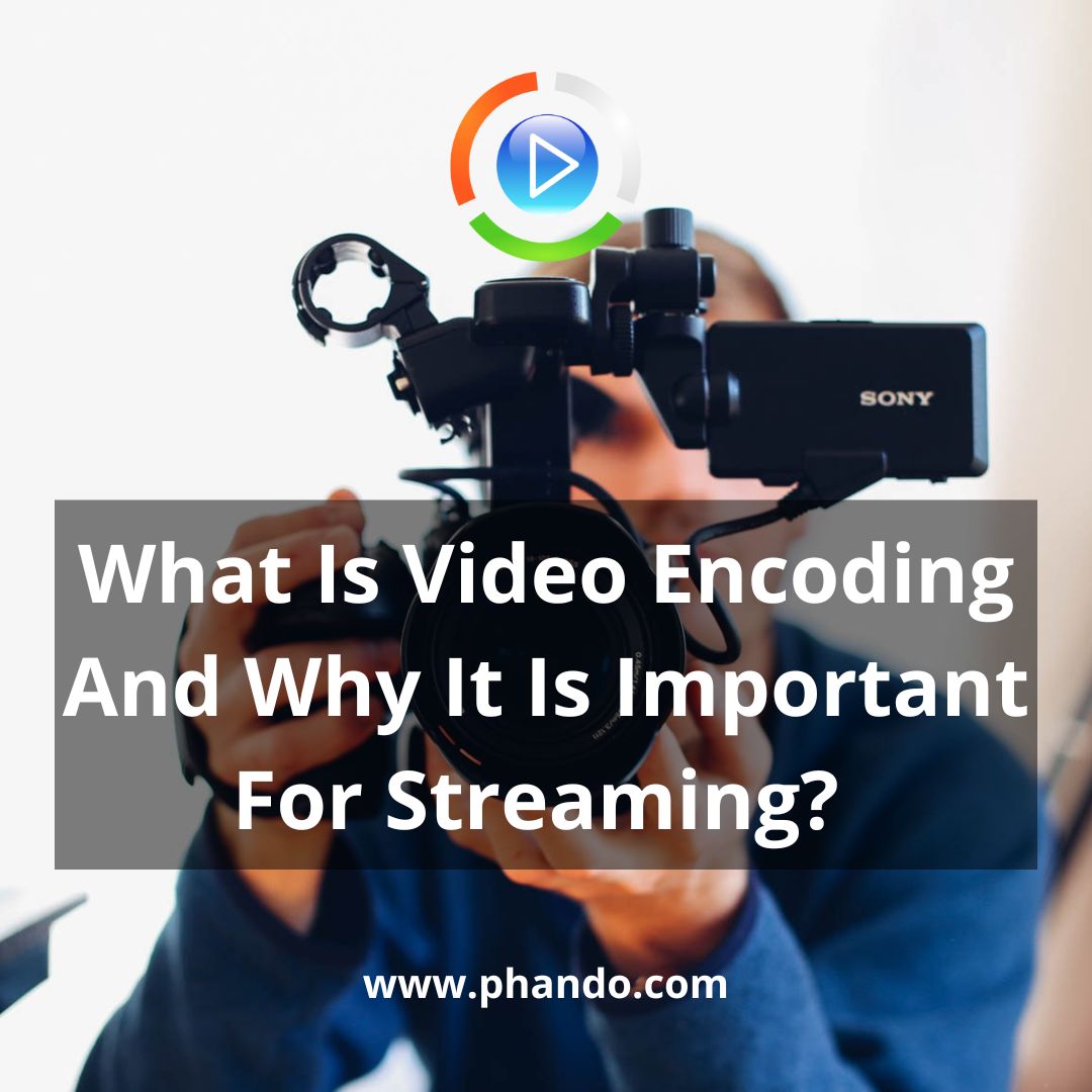 What Is Video Encoding And Why It Is Important For Streaming? 
