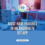 Must-Have Features In An Android TV OTT App