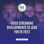 Online Video Streaming Developments To Look For In 2023